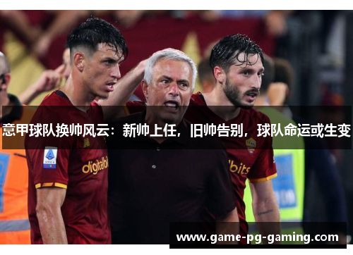 意甲球队换帅风云：新帅上任，旧帅告别，球队命运或生变