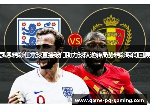 凯恩精彩任意球直接破门助力球队逆转局势精彩瞬间回顾