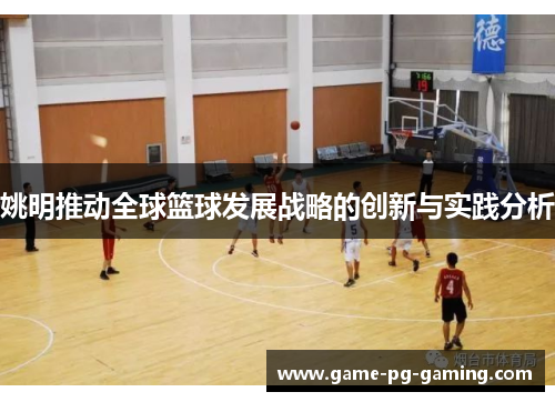 姚明推动全球篮球发展战略的创新与实践分析