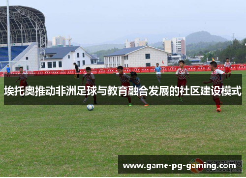 埃托奥推动非洲足球与教育融合发展的社区建设模式