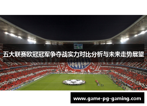 五大联赛欧冠冠军争夺战实力对比分析与未来走势展望