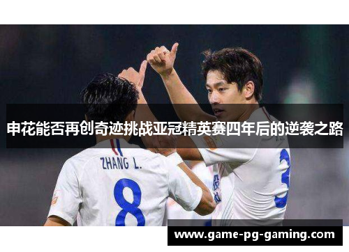 申花能否再创奇迹挑战亚冠精英赛四年后的逆袭之路