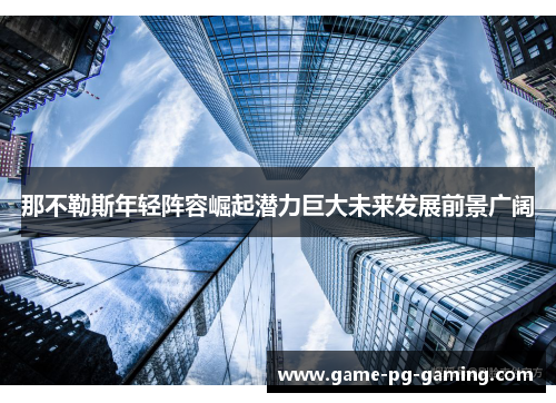那不勒斯年轻阵容崛起潜力巨大未来发展前景广阔