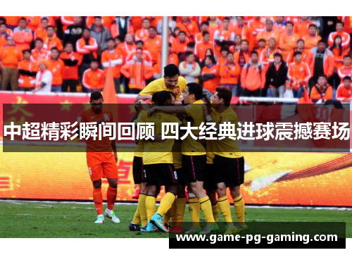 中超精彩瞬间回顾 四大经典进球震撼赛场