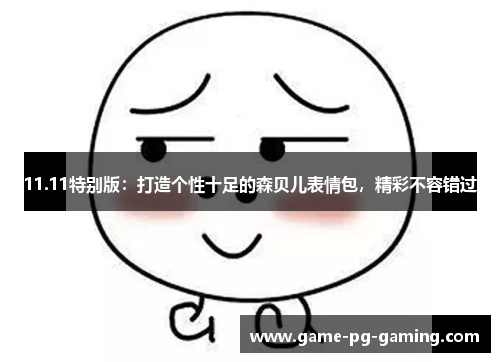 11.11特别版：打造个性十足的森贝儿表情包，精彩不容错过