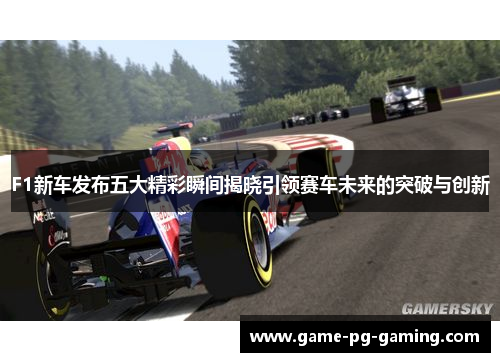 F1新车发布五大精彩瞬间揭晓引领赛车未来的突破与创新
