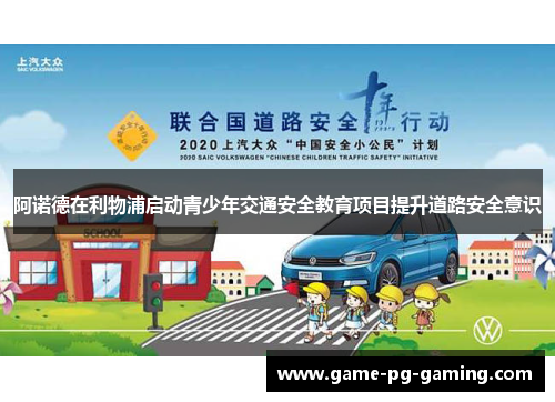 阿诺德在利物浦启动青少年交通安全教育项目提升道路安全意识
