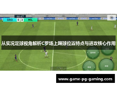 从实况足球视角解析C罗场上踢球位置特点与进攻核心作用
