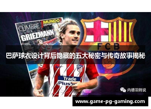 巴萨球衣设计背后隐藏的五大秘密与传奇故事揭秘