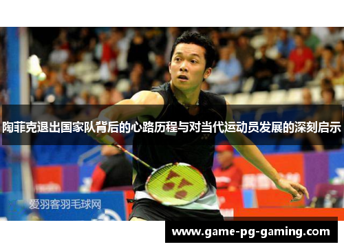 陶菲克退出国家队背后的心路历程与对当代运动员发展的深刻启示 陶菲克退出国家队背后的心路历程与对当代运动员发展的深刻启示