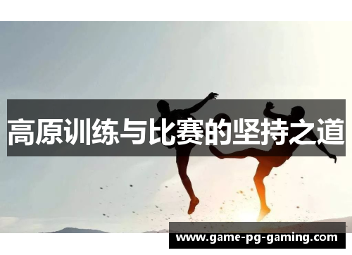 高原训练与比赛的坚持之道 高原训练与比赛的坚持之道