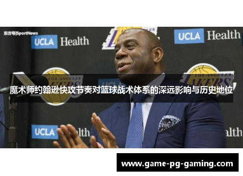 魔术师约翰逊快攻节奏对篮球战术体系的深远影响与历史地位