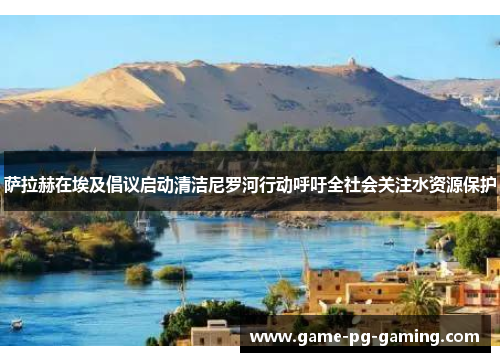 萨拉赫在埃及倡议启动清洁尼罗河行动呼吁全社会关注水资源保护