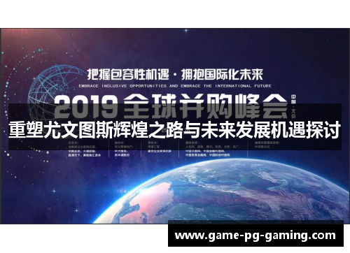 重塑尤文图斯辉煌之路与未来发展机遇探讨 重塑尤文图斯辉煌之路与未来发展机遇探讨