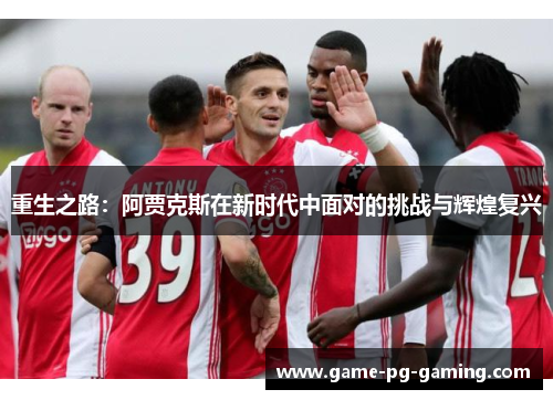 重生之路：阿贾克斯在新时代中面对的挑战与辉煌复兴