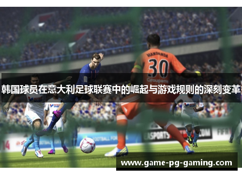 韩国球员在意大利足球联赛中的崛起与游戏规则的深刻变革