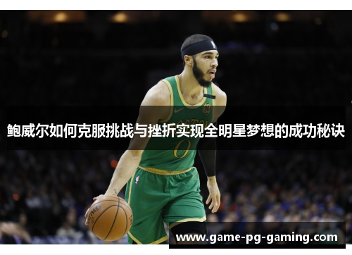 鲍威尔如何克服挑战与挫折实现全明星梦想的成功秘诀