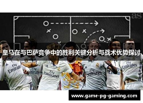 皇马在与巴萨竞争中的胜利关键分析与战术优势探讨