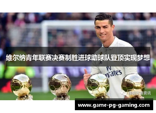 维尔纳青年联赛决赛制胜进球助球队登顶实现梦想