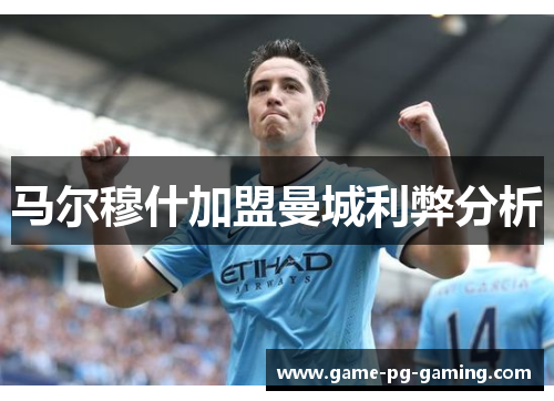 马尔穆什加盟曼城利弊分析